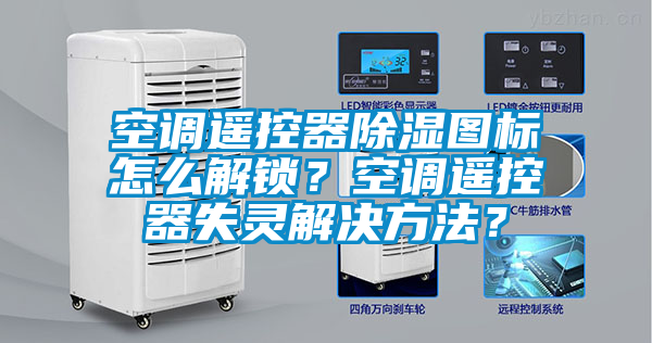 空調遙控器除濕圖標怎么解鎖？空調遙控器失靈解決方法？