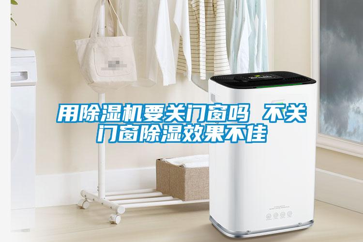 用除濕機要關門窗嗎 不關門窗除濕效果不佳