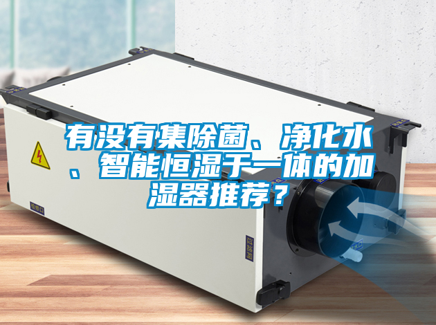 有沒有集除菌、凈化水、智能恒濕于一體的加濕器推薦？