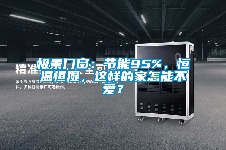 極景門窗：節能95%，恒溫恒濕，這樣的家怎能不愛？