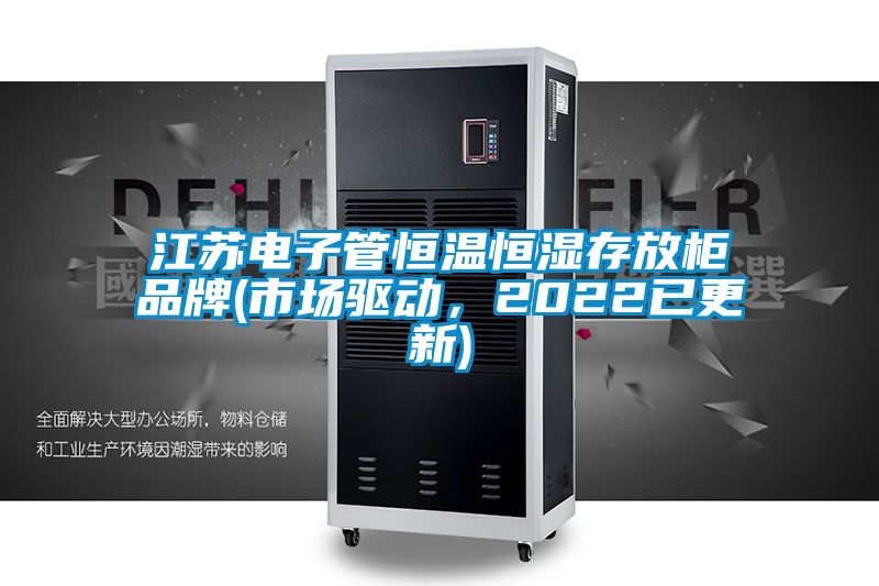 江蘇電子管恒溫恒濕存放柜品牌(市場驅動，2022已更新)