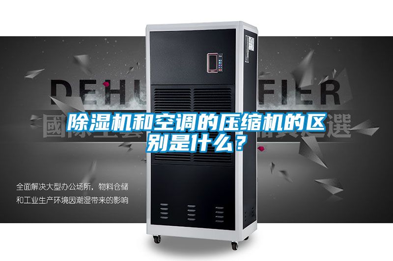 除濕機和空調的壓縮機的區別是什么？