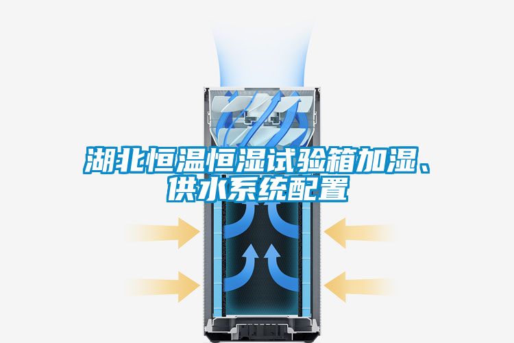 湖北恒溫恒濕試驗箱加濕、供水系統配置