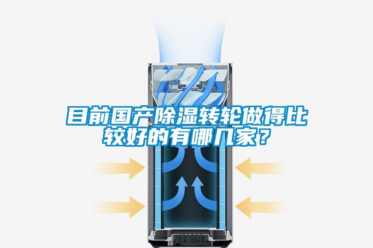 目前國(guó)產(chǎn)除濕轉(zhuǎn)輪做得比較好的有哪幾家？