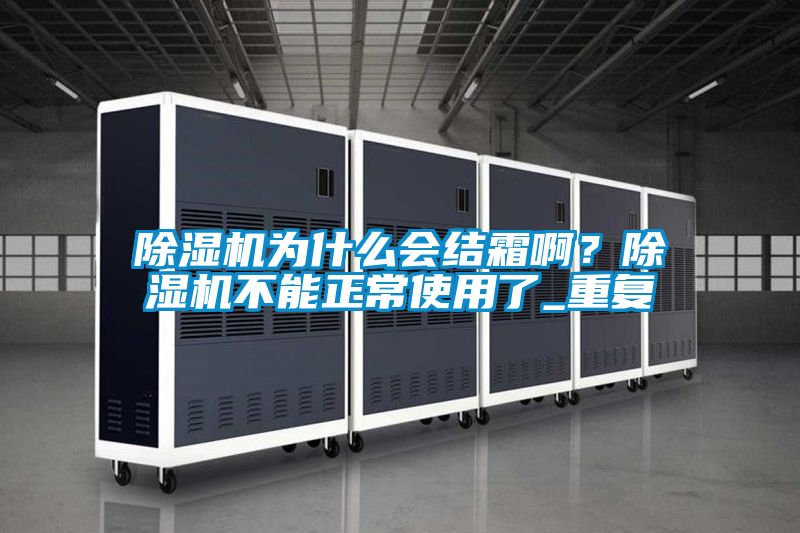 除濕機為什么會結霜?。砍凉駲C不能正常使用了_重復