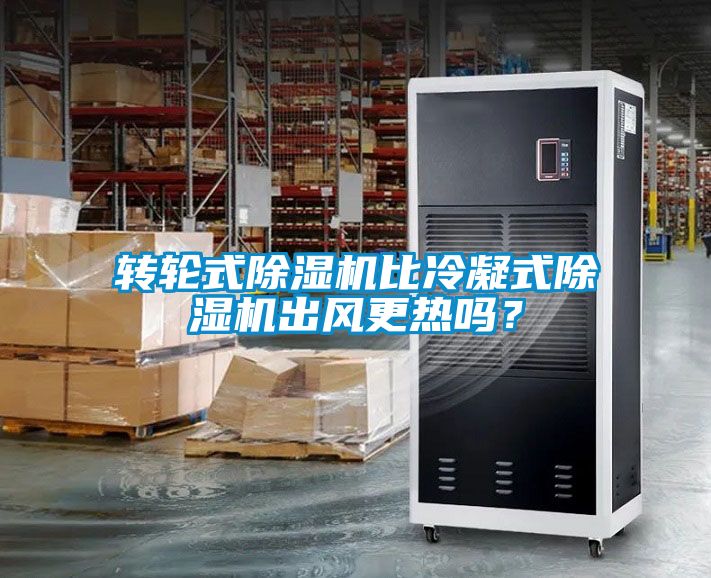 轉(zhuǎn)輪式除濕機(jī)比冷凝式除濕機(jī)出風(fēng)更熱嗎？