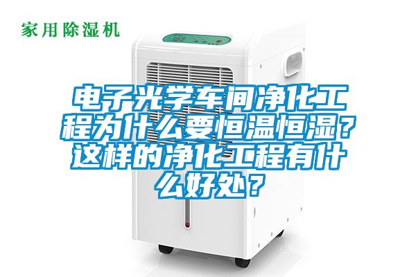 電子光學(xué)車(chē)間凈化工程為什么要恒溫恒濕?這樣的凈化工程有什么好處?