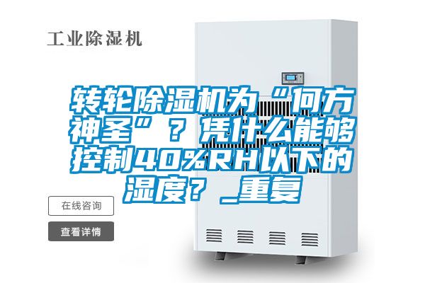 轉(zhuǎn)輪除濕機(jī)為“何方神圣”？憑什么能夠控制40%RH以下的濕度？_重復(fù)