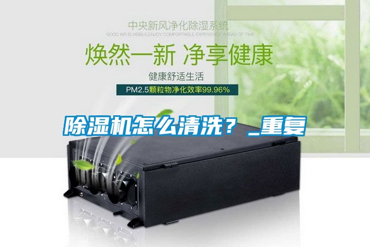 除濕機(jī)怎么清洗？_重復(fù)