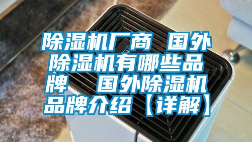 除濕機廠商 國外除濕機有哪些品牌 國外除濕機品牌介紹【詳解】