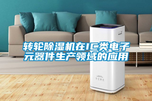 轉(zhuǎn)輪除濕機在IC類電子元器件生產(chǎn)領(lǐng)域的應用