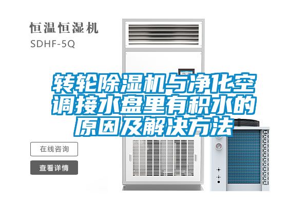 轉(zhuǎn)輪除濕機(jī)與凈化空調(diào)接水盤(pán)里有積水的原因及解決方法