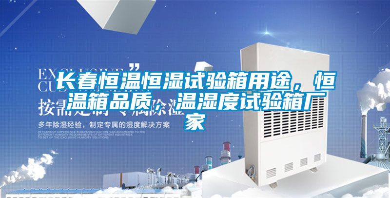 長春恒溫恒濕試驗箱用途，恒溫箱品質(zhì)，溫濕度試驗箱廠家