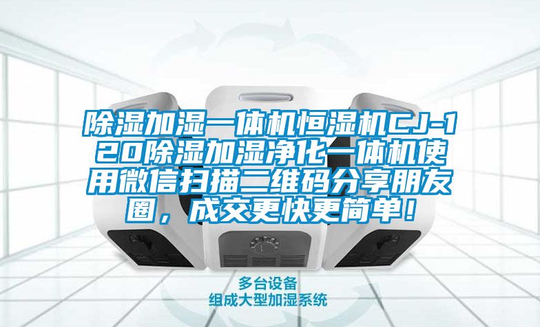 除濕加濕一體機恒濕機CJ-120除濕加濕凈化一體機使用微信掃描二維碼分享朋友圈，成交更快更簡單！