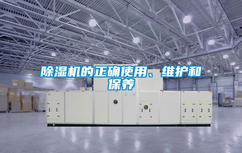 除濕機的正確使用、維護和保養(yǎng)