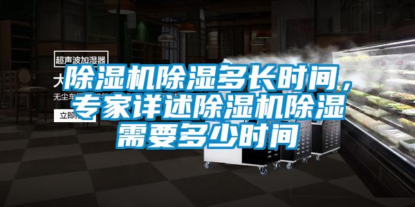 除濕機除濕多長時間，專家詳述除濕機除濕需要多少時間