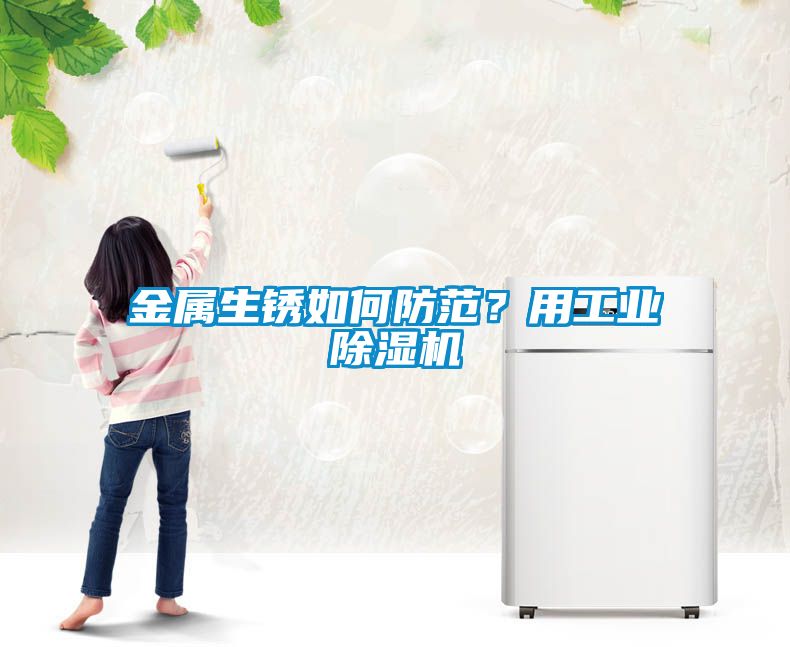 金屬生銹如何防范？用工業除濕機
