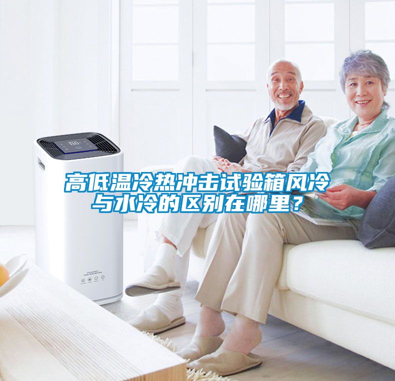 高低溫冷熱沖擊試驗(yàn)箱風(fēng)冷與水冷的區(qū)別在哪里？