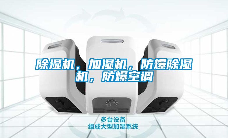 除濕機，加濕機，防爆除濕機，防爆空調